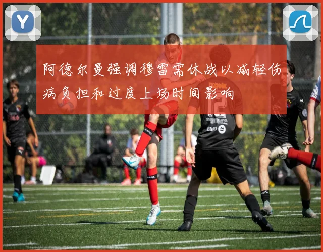 阿德尔曼强调穆雷需休战以减轻伤病负担和过度上场时间影响